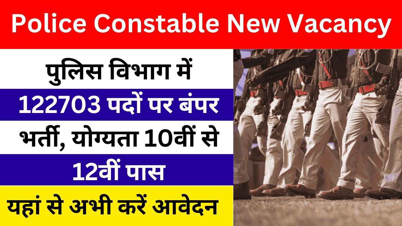 Police Constable New Vacancy : पुलिस विभाग में 122703 पदों पर बंपर भर्ती, योग्यता 10वीं से 12वीं पास