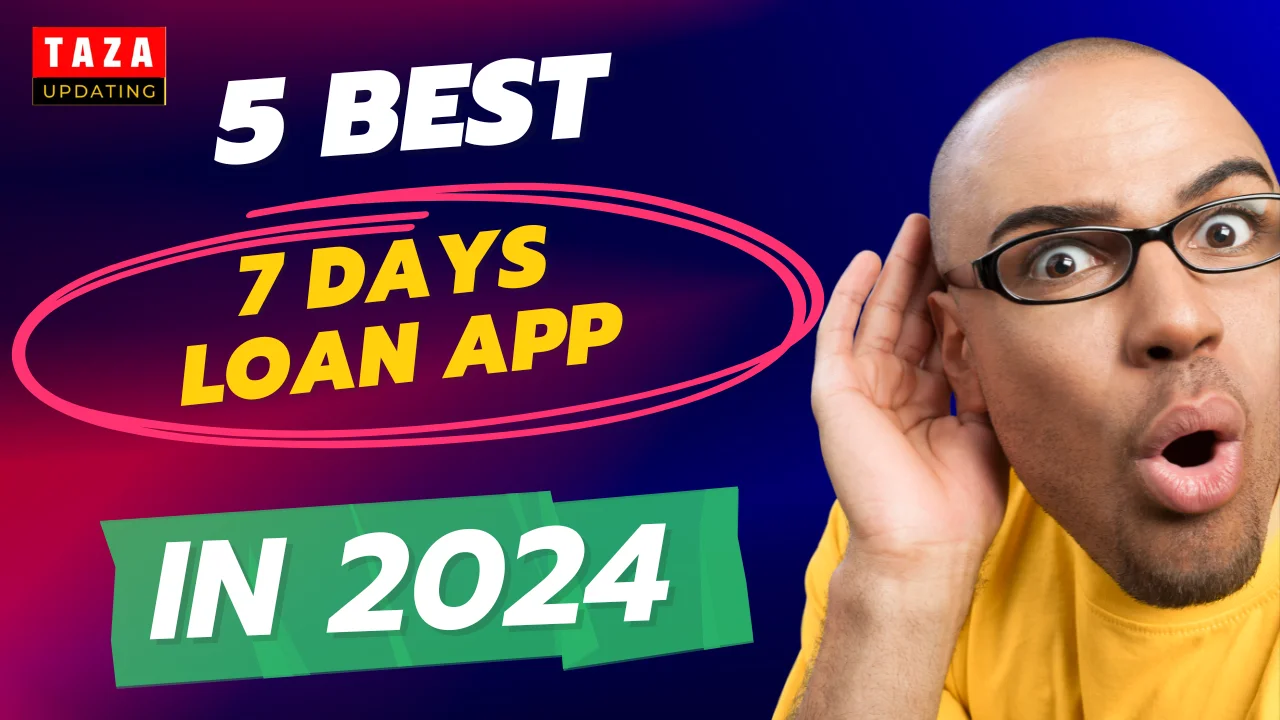 5 Best 7 Day Loan App List in 2024: ₹500 से ₹50,000 तक का लोन ले सकते हैं, जाने पूरी जानकारी क्या है?